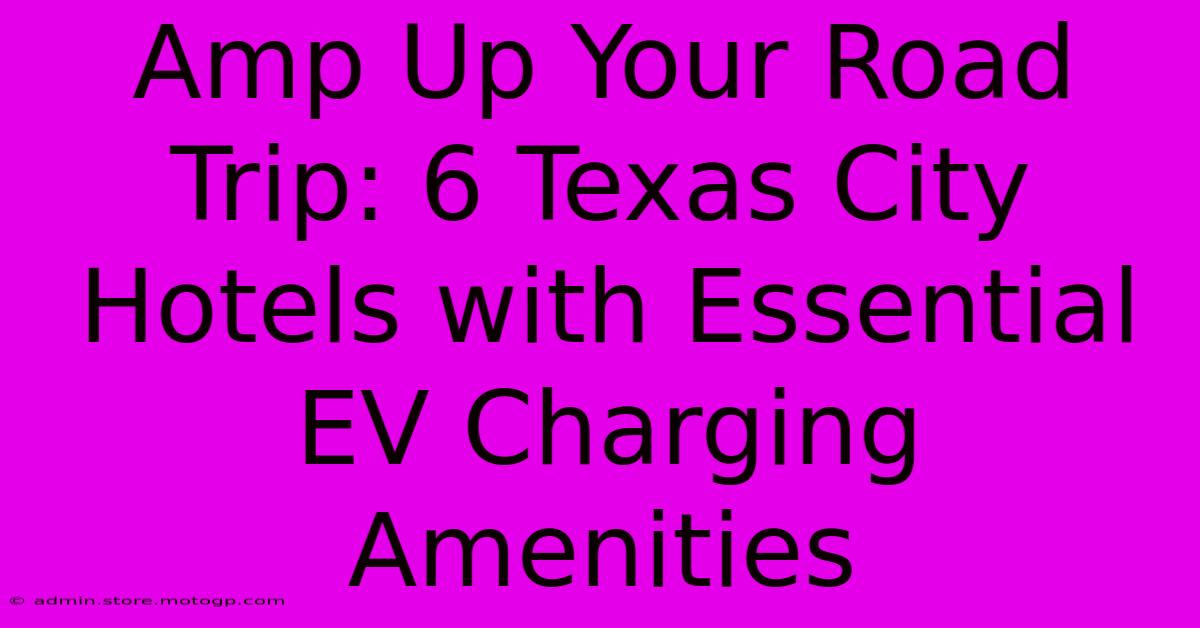 Amp Up Your Road Trip: 6 Texas City Hotels With Essential EV Charging Amenities