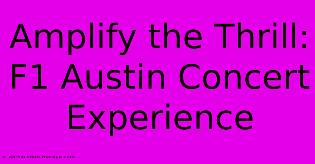 Amplify The Thrill: F1 Austin Concert Experience