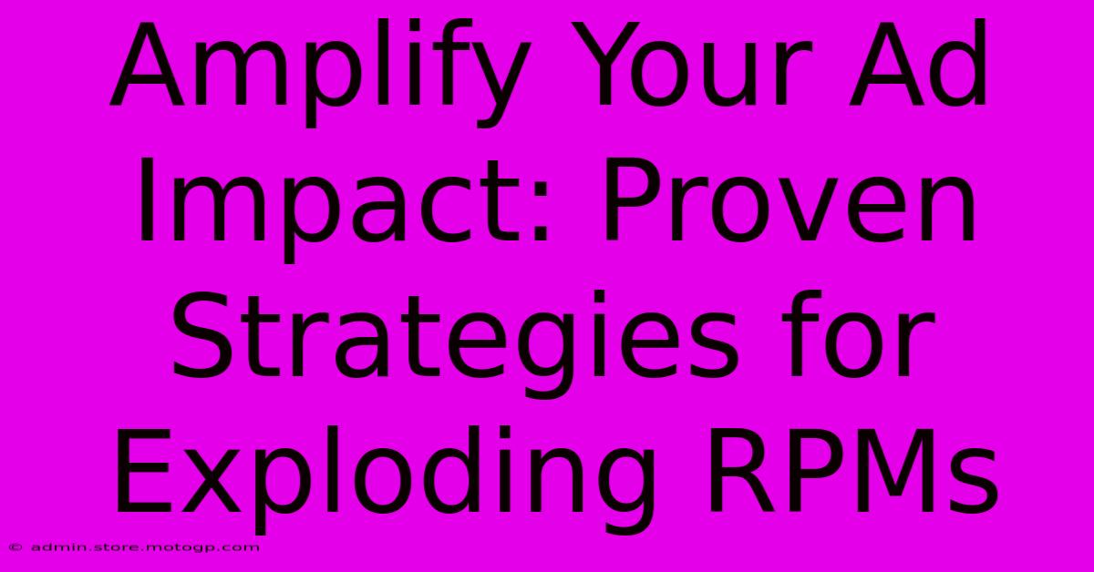 Amplify Your Ad Impact: Proven Strategies For Exploding RPMs