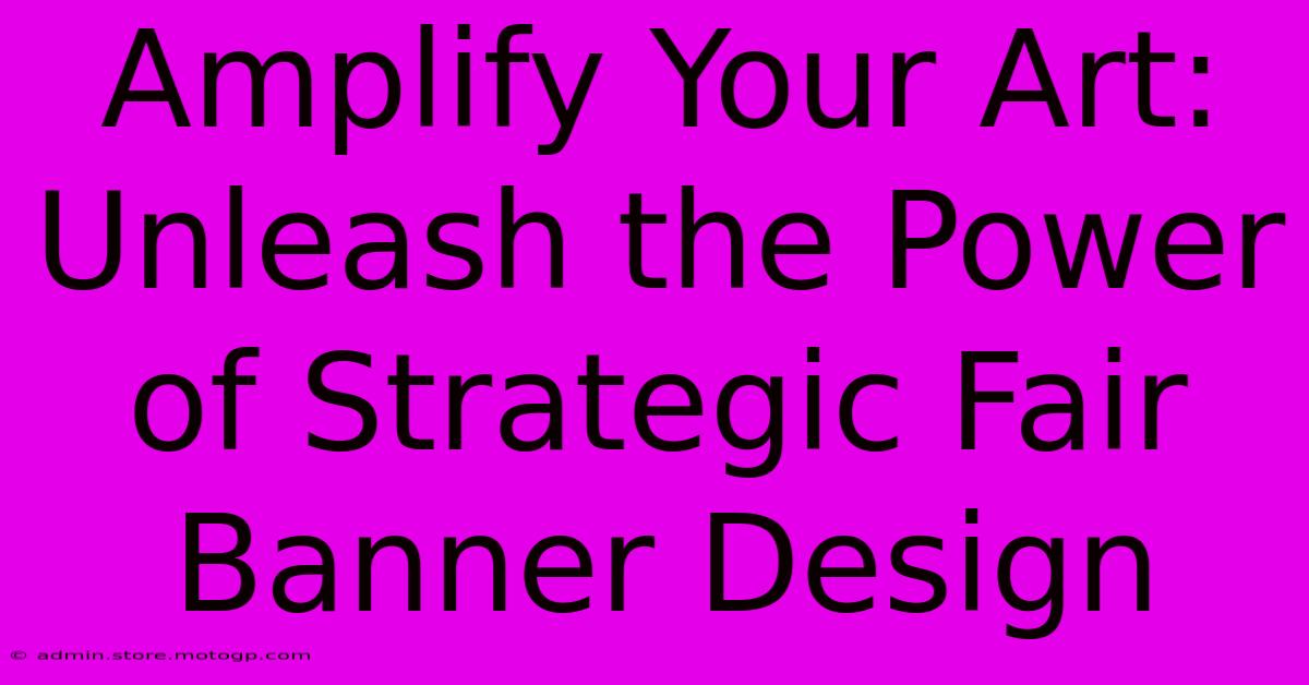 Amplify Your Art: Unleash The Power Of Strategic Fair Banner Design