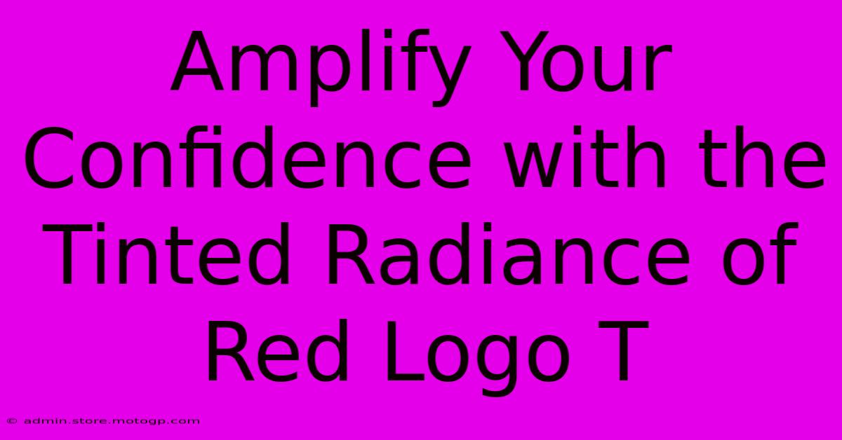 Amplify Your Confidence With The Tinted Radiance Of Red Logo T