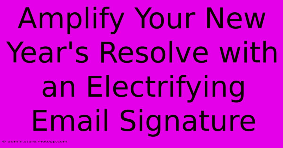 Amplify Your New Year's Resolve With An Electrifying Email Signature