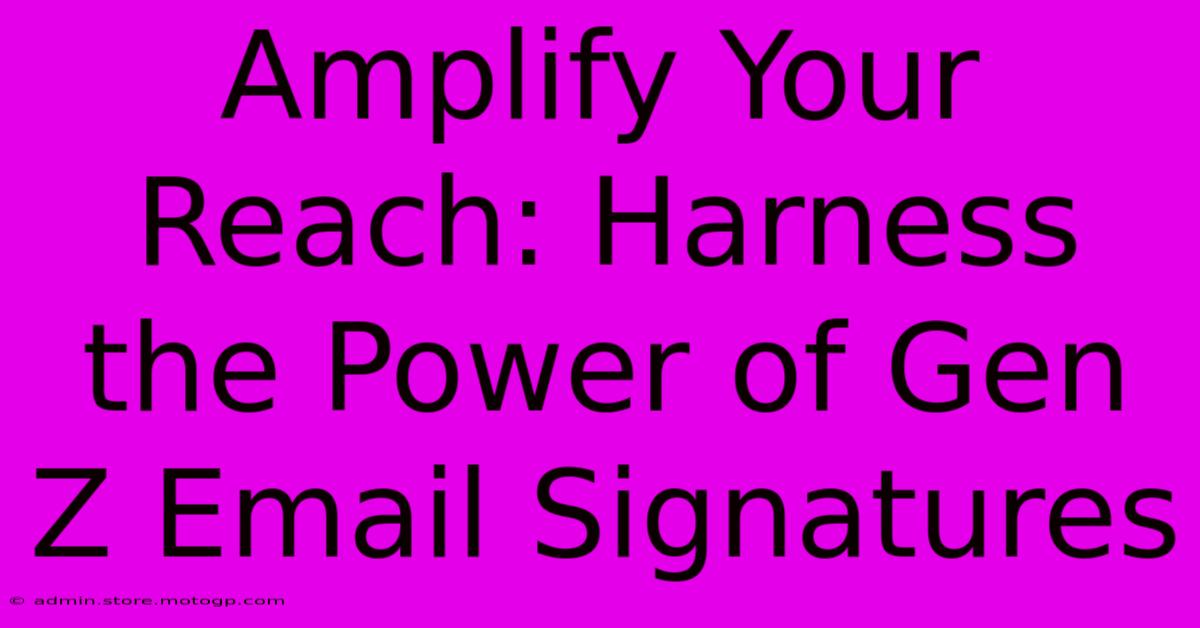 Amplify Your Reach: Harness The Power Of Gen Z Email Signatures