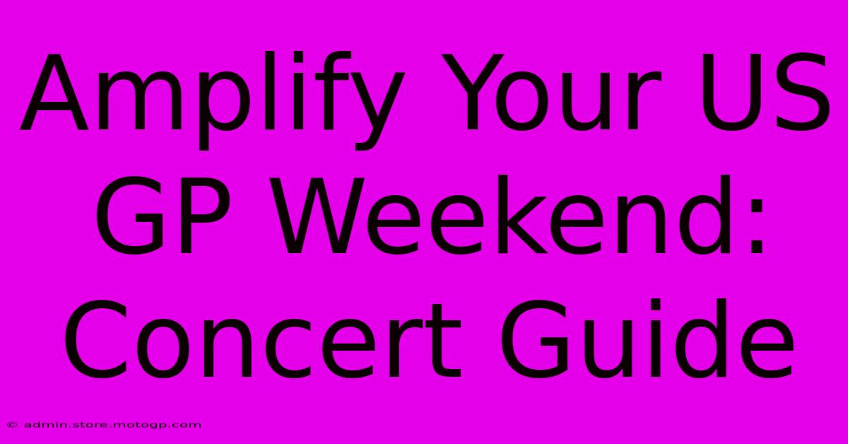 Amplify Your US GP Weekend: Concert Guide