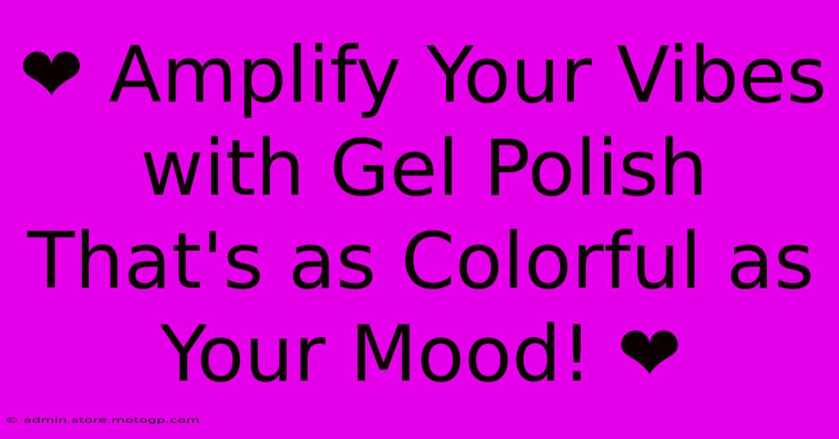 ❤️ Amplify Your Vibes With Gel Polish That's As Colorful As Your Mood! ❤️