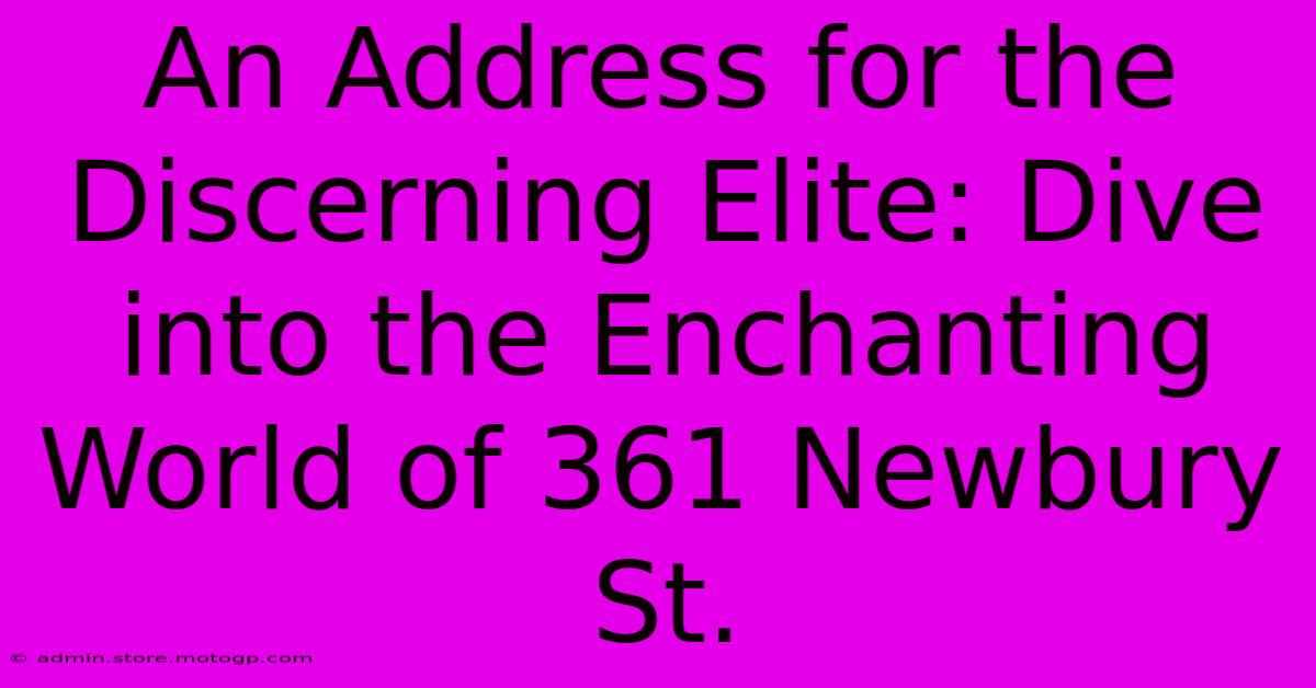 An Address For The Discerning Elite: Dive Into The Enchanting World Of 361 Newbury St.