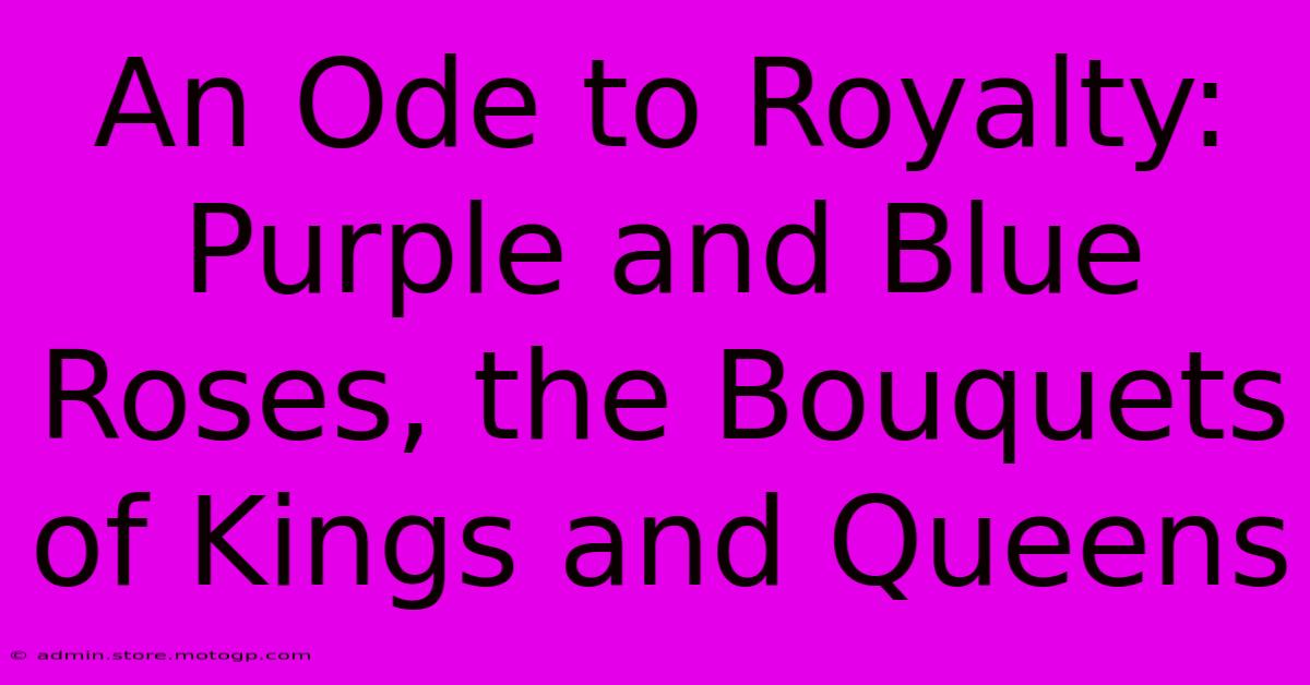 An Ode To Royalty: Purple And Blue Roses, The Bouquets Of Kings And Queens