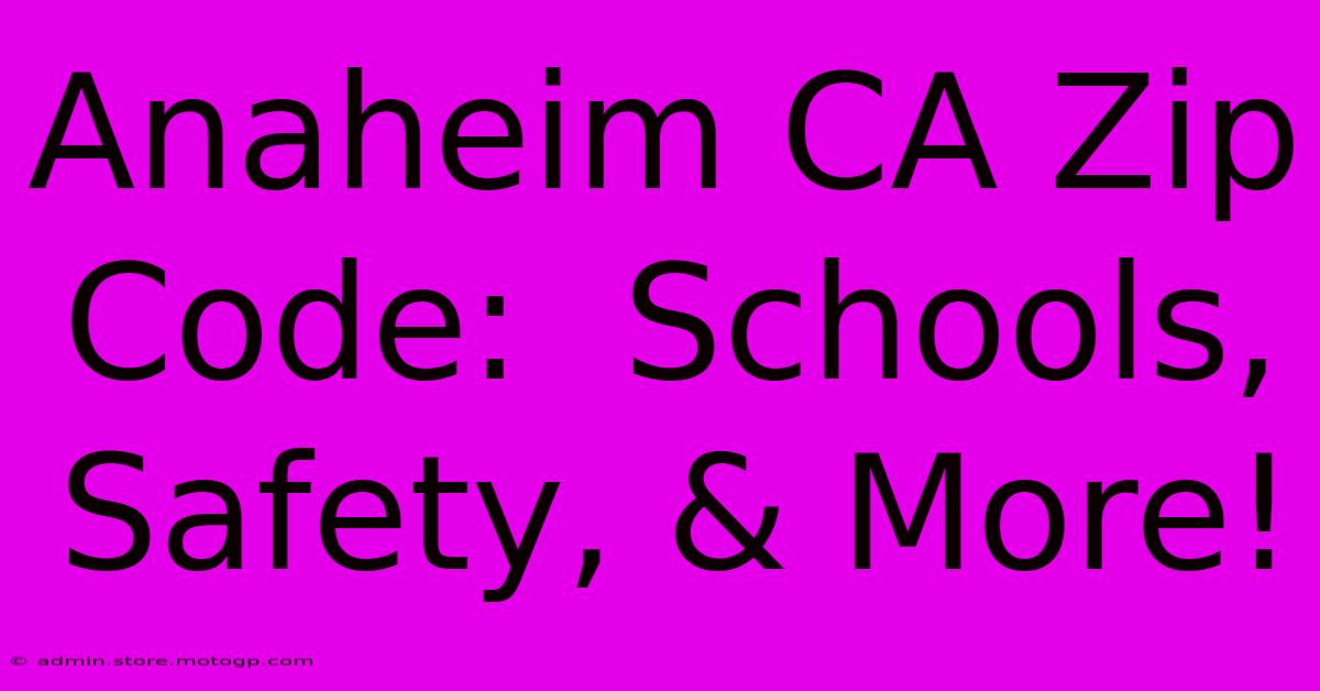 Anaheim CA Zip Code:  Schools, Safety, & More!