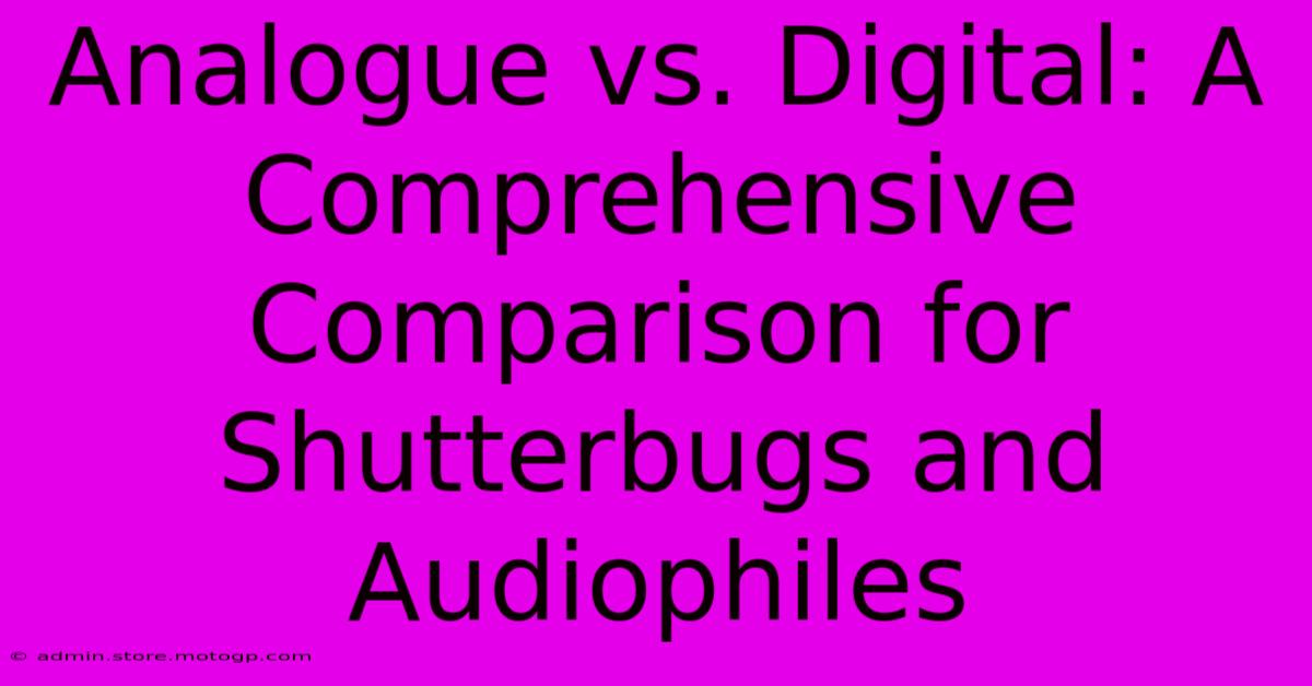 Analogue Vs. Digital: A Comprehensive Comparison For Shutterbugs And Audiophiles