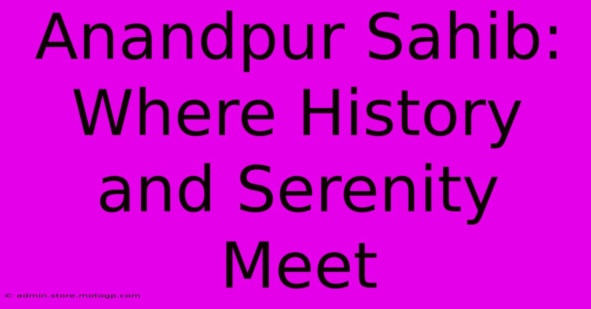 Anandpur Sahib: Where History And Serenity Meet