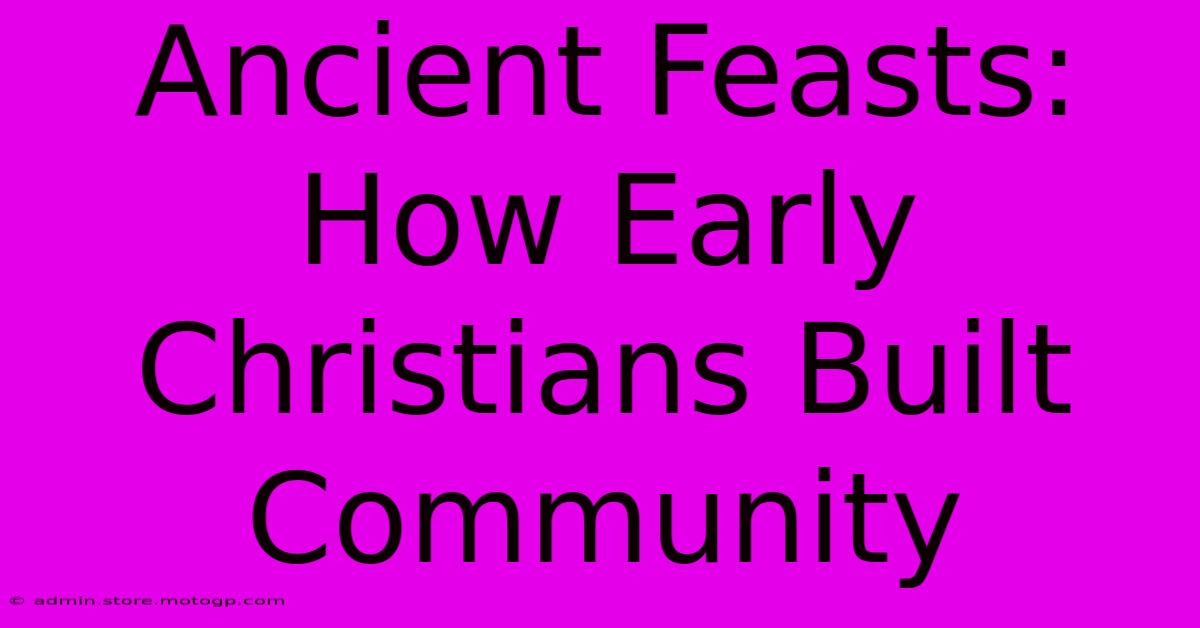 Ancient Feasts: How Early Christians Built Community