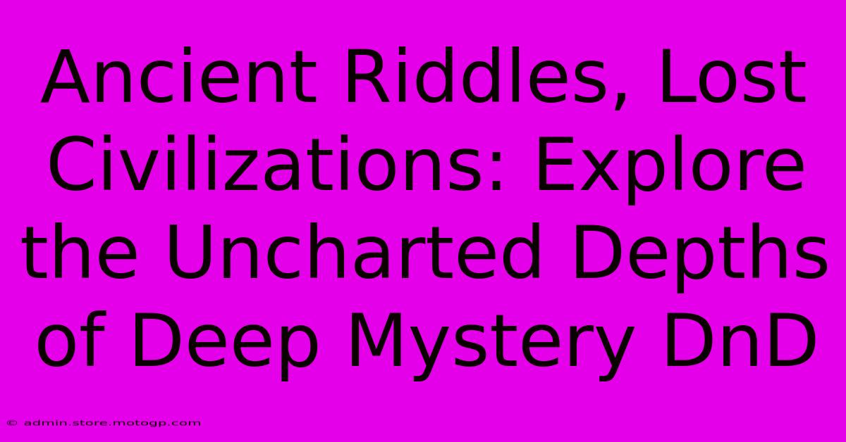 Ancient Riddles, Lost Civilizations: Explore The Uncharted Depths Of Deep Mystery DnD