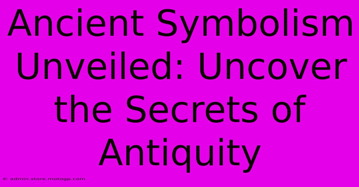 Ancient Symbolism Unveiled: Uncover The Secrets Of Antiquity