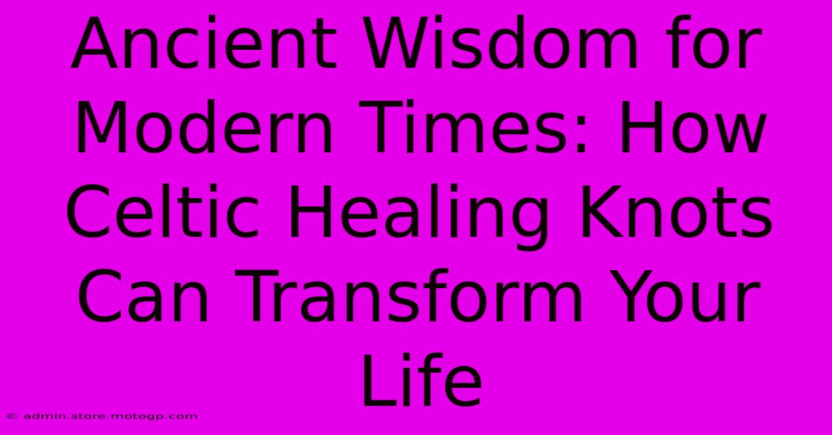 Ancient Wisdom For Modern Times: How Celtic Healing Knots Can Transform Your Life