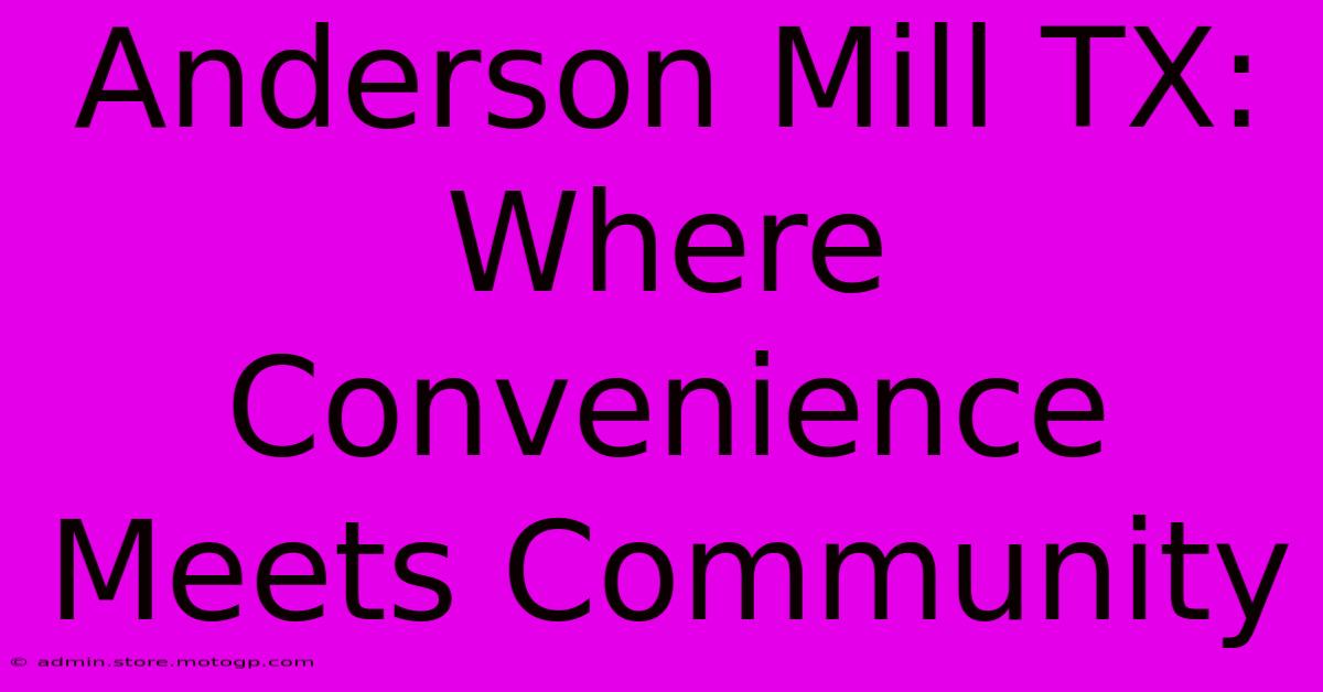 Anderson Mill TX: Where Convenience Meets Community