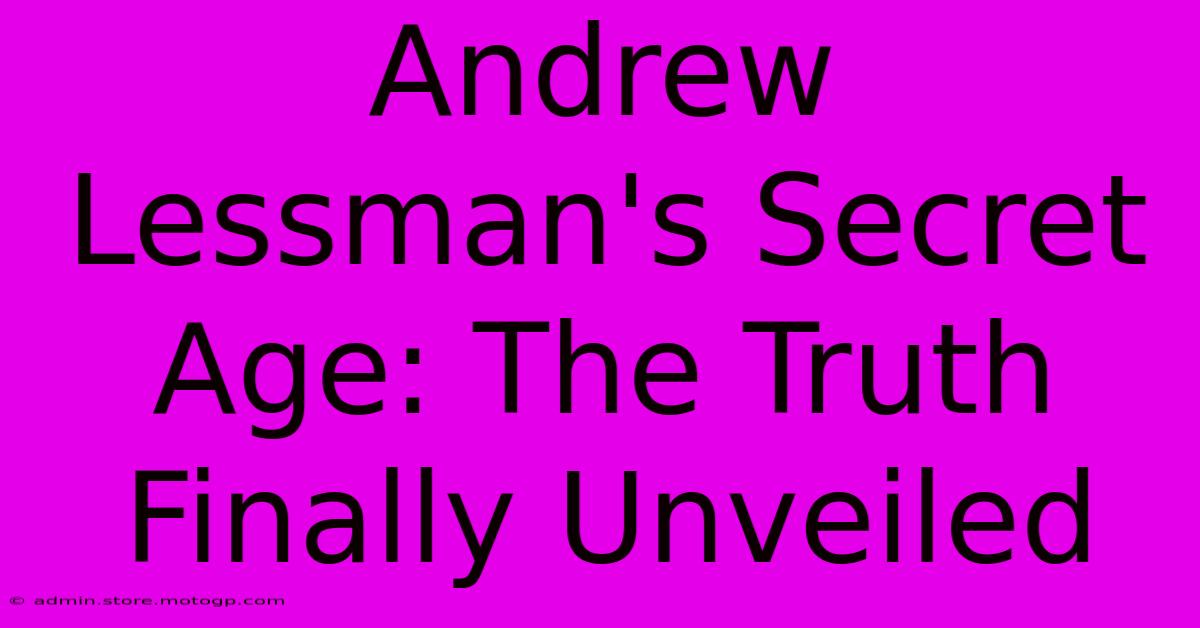 Andrew Lessman's Secret Age: The Truth Finally Unveiled