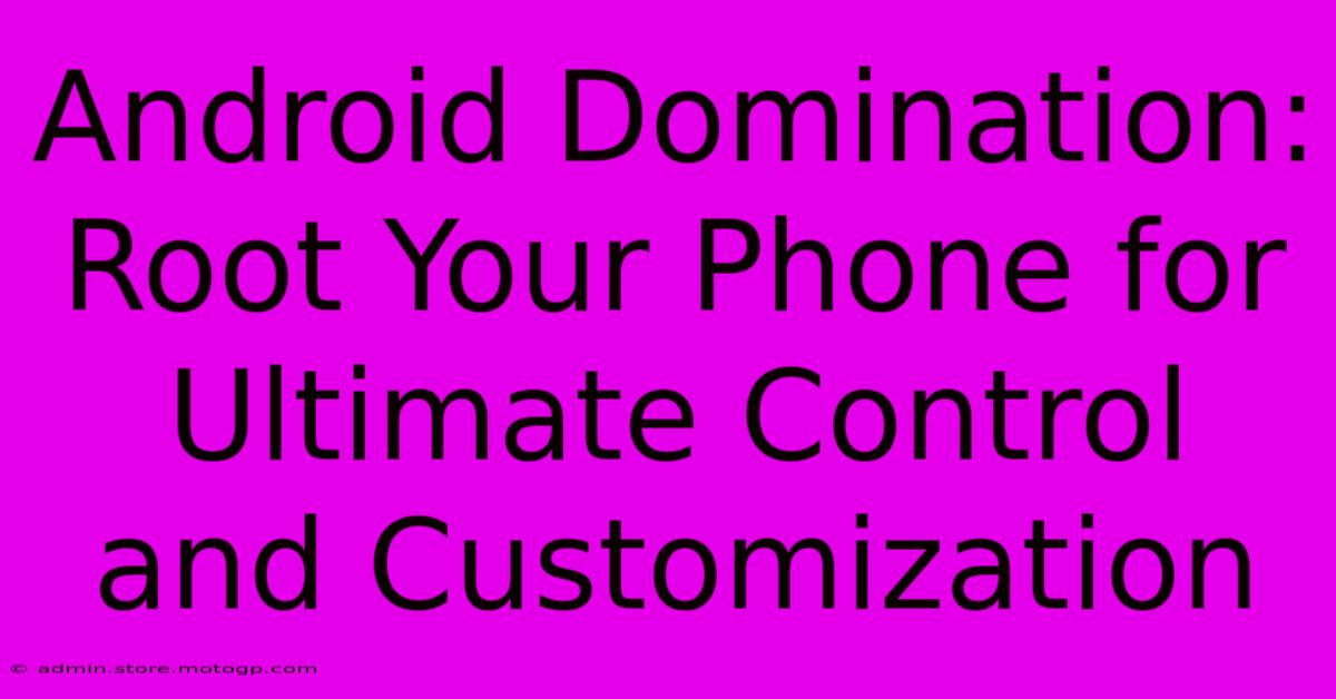 Android Domination: Root Your Phone For Ultimate Control And Customization