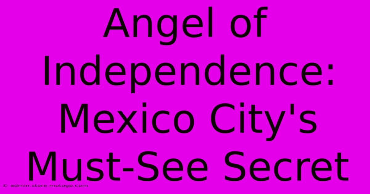 Angel Of Independence: Mexico City's Must-See Secret