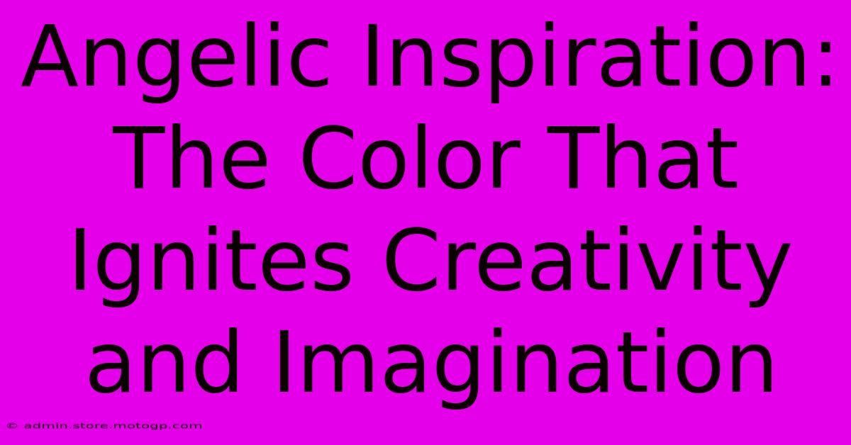 Angelic Inspiration: The Color That Ignites Creativity And Imagination