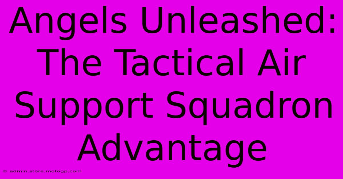 Angels Unleashed: The Tactical Air Support Squadron Advantage