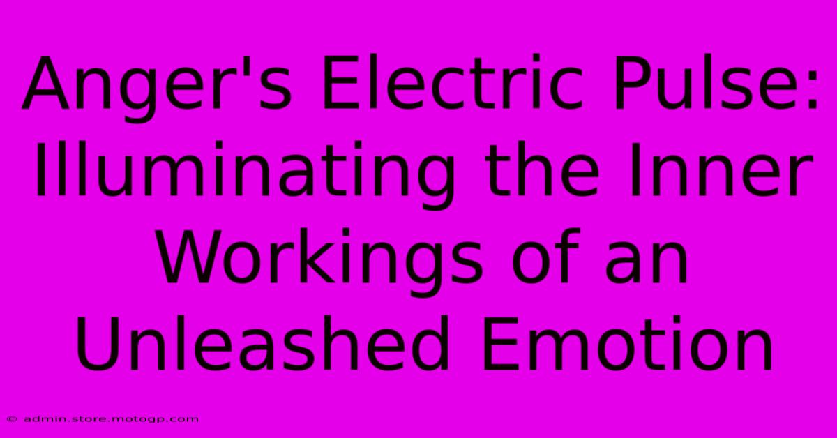 Anger's Electric Pulse: Illuminating The Inner Workings Of An Unleashed Emotion