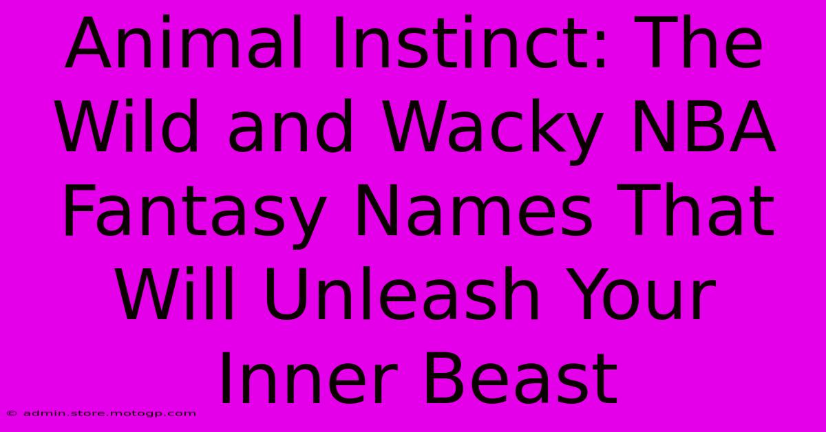 Animal Instinct: The Wild And Wacky NBA Fantasy Names That Will Unleash Your Inner Beast