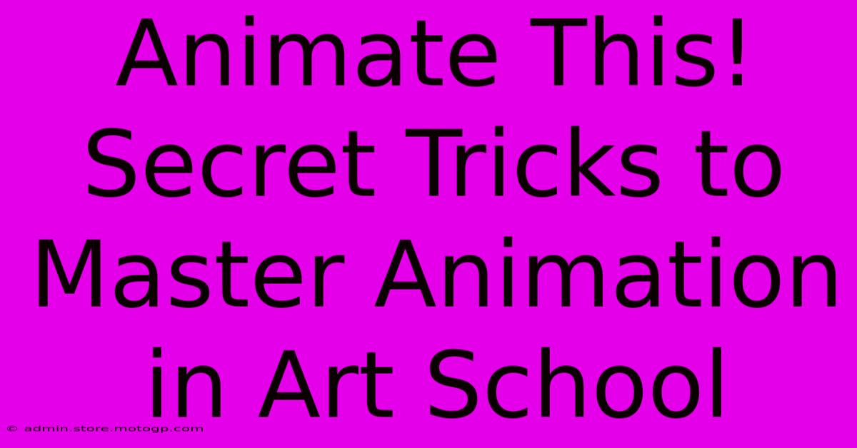 Animate This! Secret Tricks To Master Animation In Art School