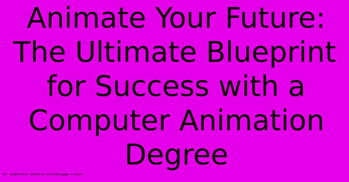 Animate Your Future: The Ultimate Blueprint For Success With A Computer Animation Degree