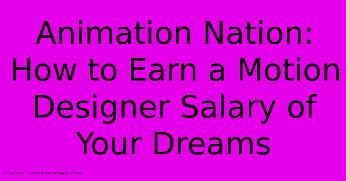 Animation Nation: How To Earn A Motion Designer Salary Of Your Dreams