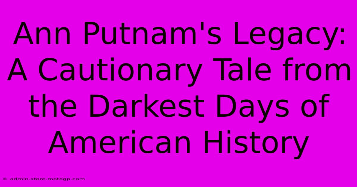 Ann Putnam's Legacy: A Cautionary Tale From The Darkest Days Of American History