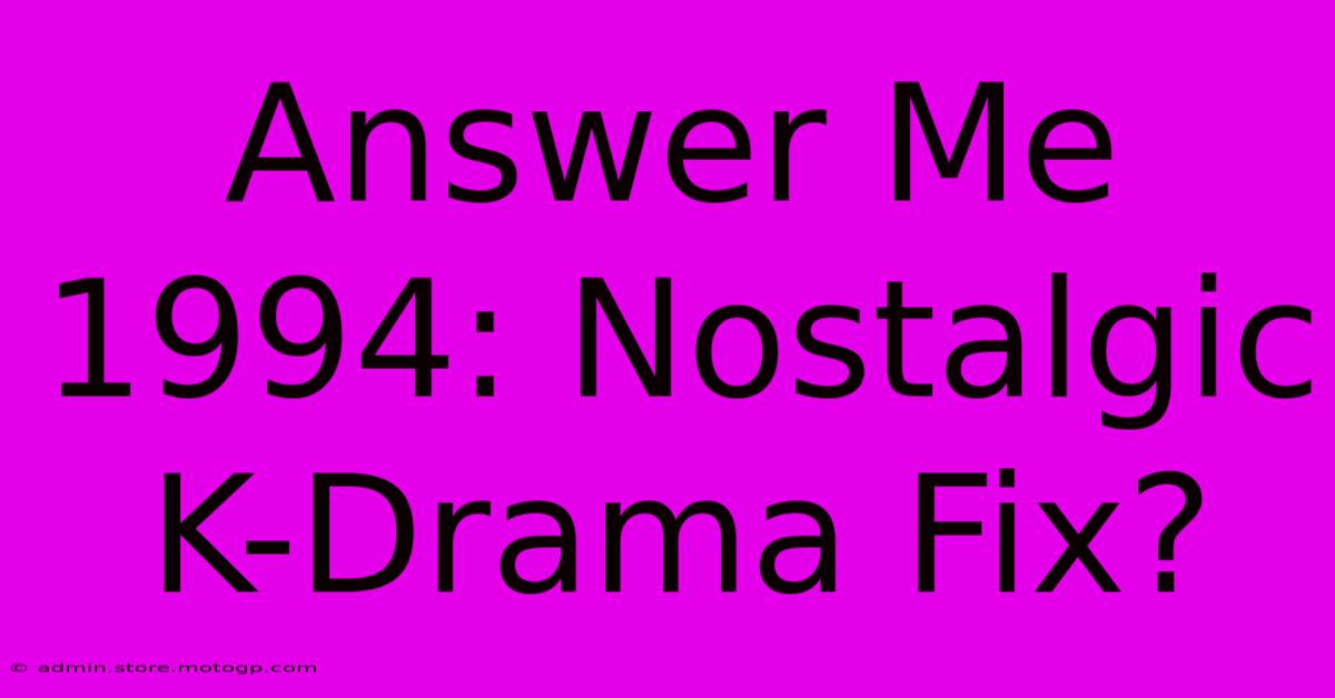 Answer Me 1994: Nostalgic K-Drama Fix?