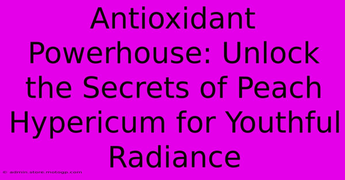 Antioxidant Powerhouse: Unlock The Secrets Of Peach Hypericum For Youthful Radiance