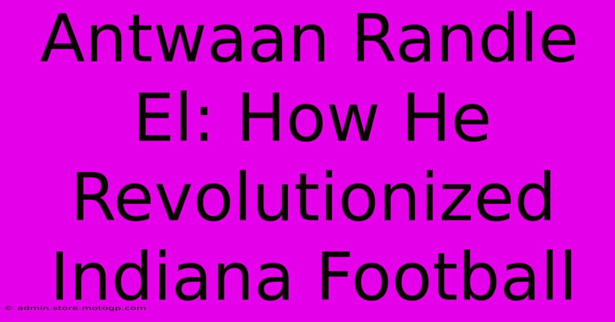 Antwaan Randle El: How He Revolutionized Indiana Football