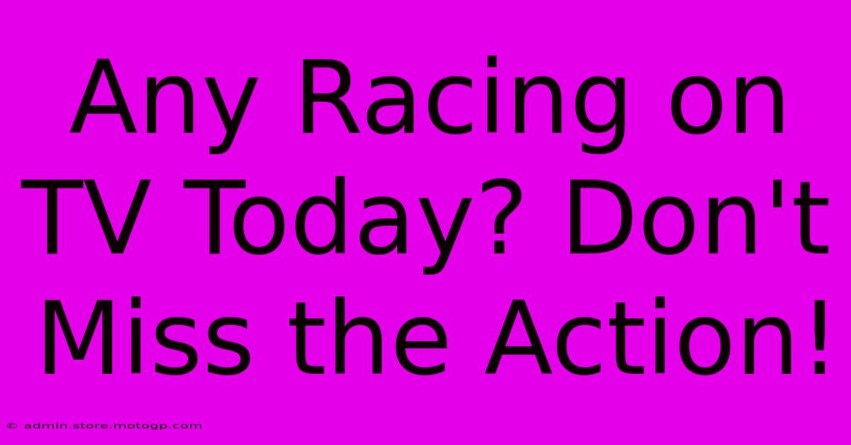 Any Racing On TV Today? Don't Miss The Action!