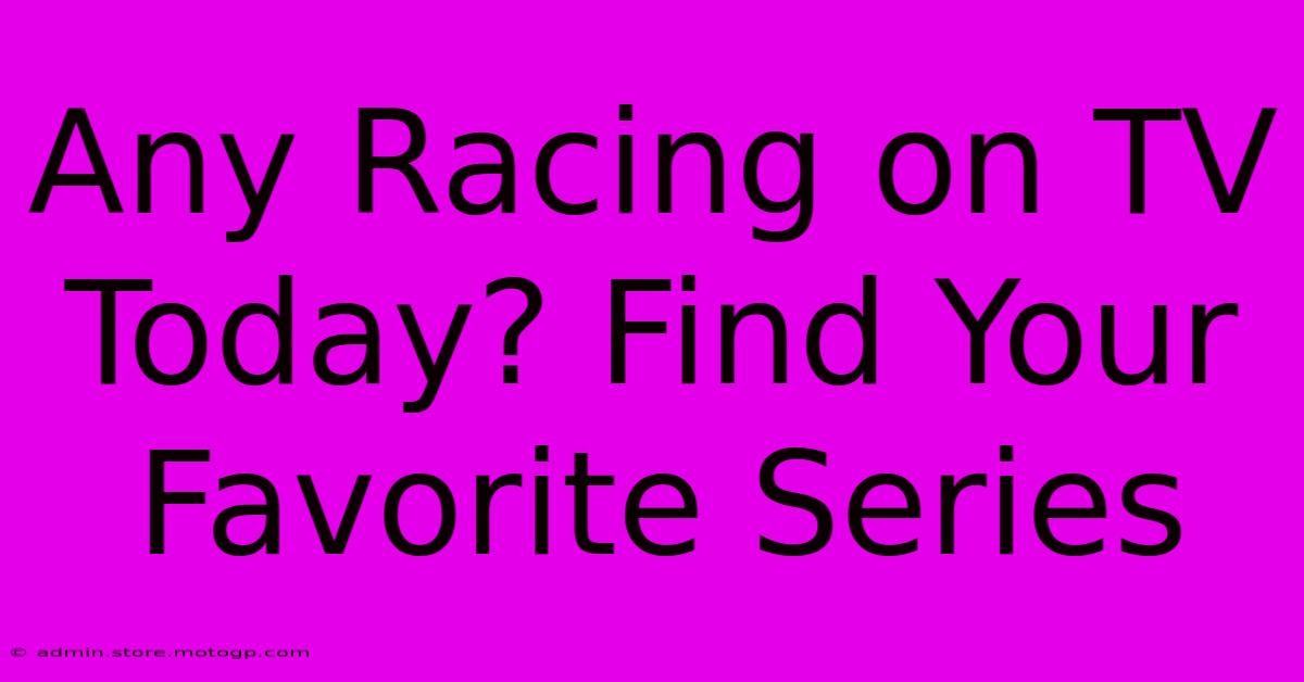 Any Racing On TV Today? Find Your Favorite Series