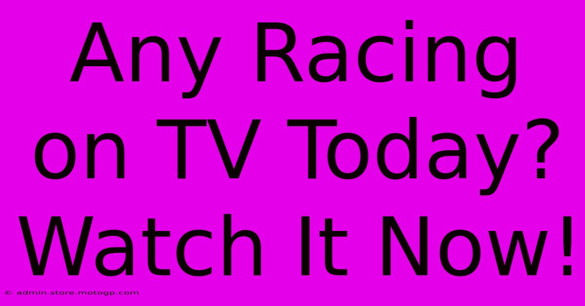 Any Racing On TV Today? Watch It Now!