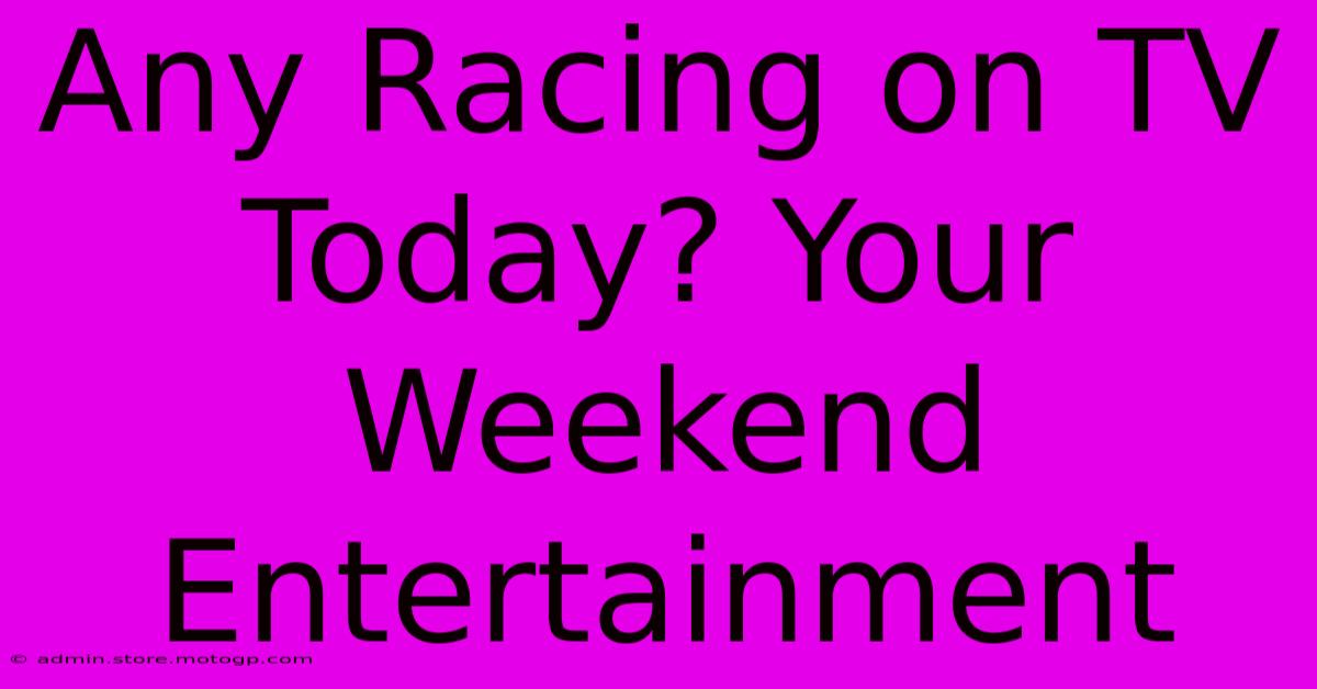 Any Racing On TV Today? Your Weekend Entertainment