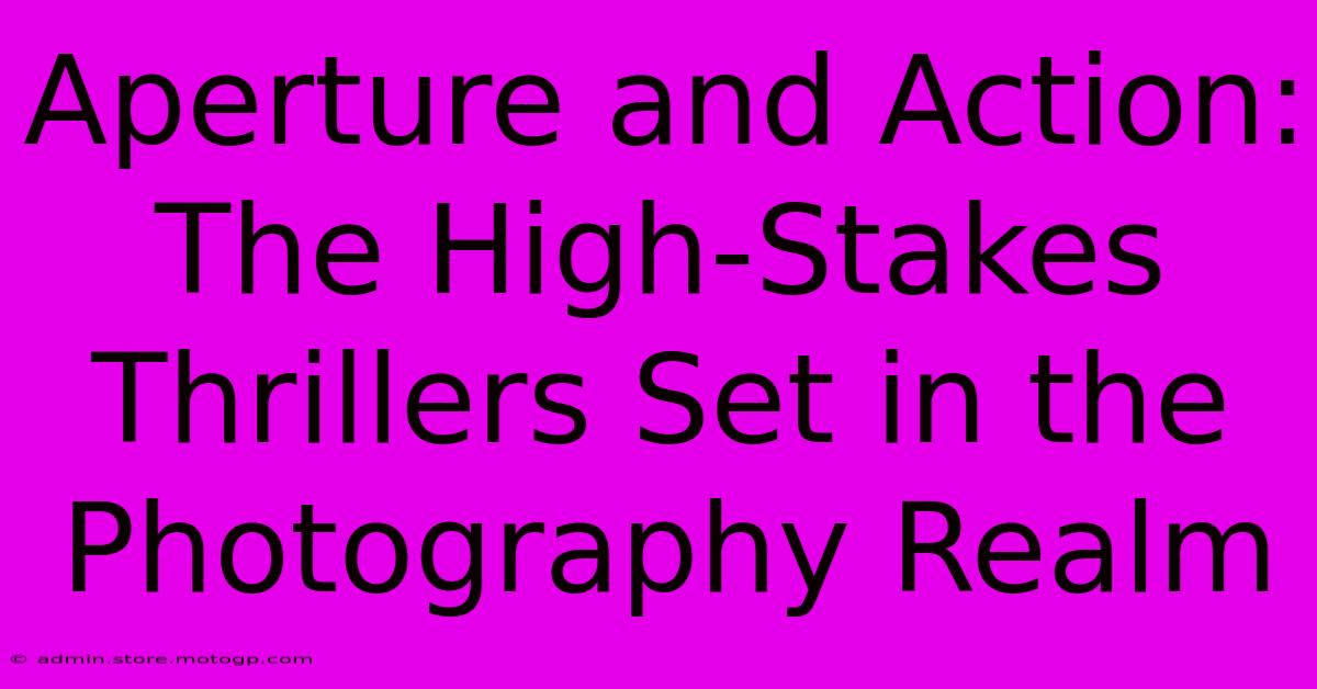 Aperture And Action: The High-Stakes Thrillers Set In The Photography Realm