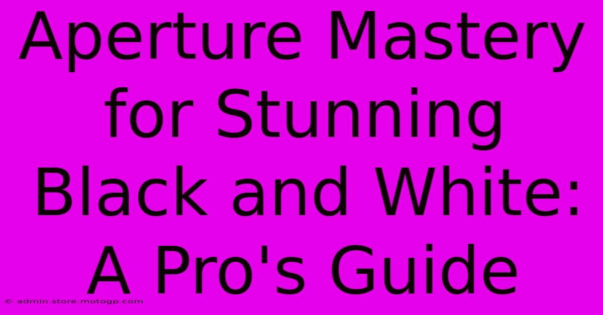 Aperture Mastery For Stunning Black And White: A Pro's Guide