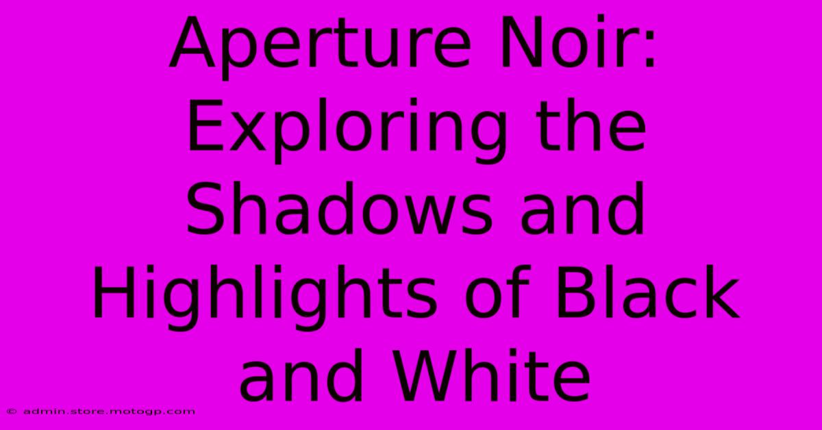 Aperture Noir: Exploring The Shadows And Highlights Of Black And White