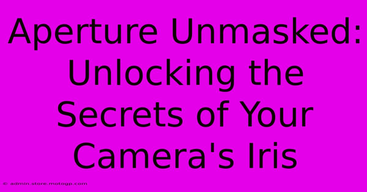 Aperture Unmasked: Unlocking The Secrets Of Your Camera's Iris