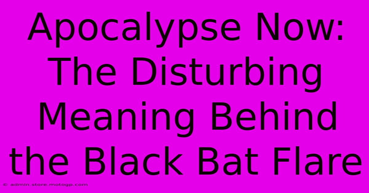 Apocalypse Now: The Disturbing Meaning Behind The Black Bat Flare