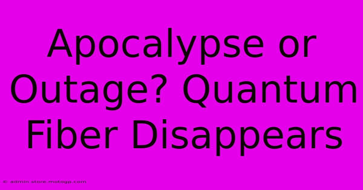 Apocalypse Or Outage? Quantum Fiber Disappears