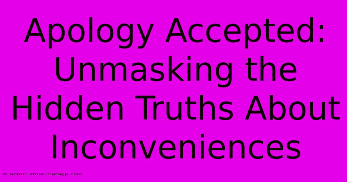 Apology Accepted: Unmasking The Hidden Truths About Inconveniences