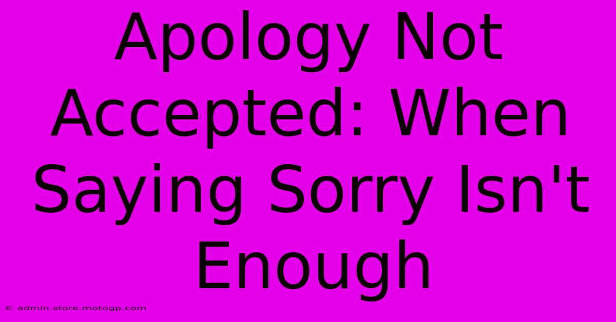 Apology Not Accepted: When Saying Sorry Isn't Enough