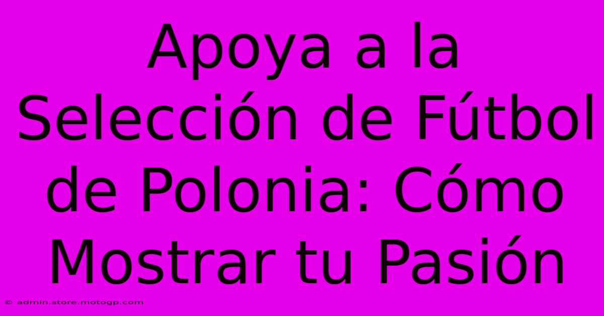 Apoya A La Selección De Fútbol De Polonia: Cómo Mostrar Tu Pasión