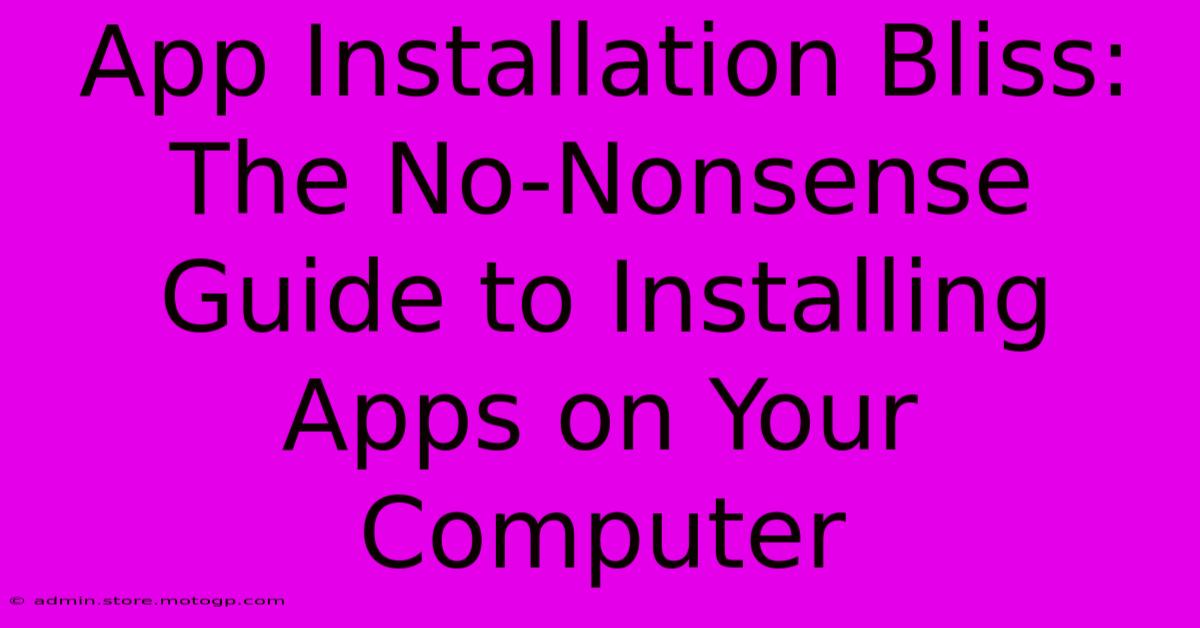 App Installation Bliss: The No-Nonsense Guide To Installing Apps On Your Computer