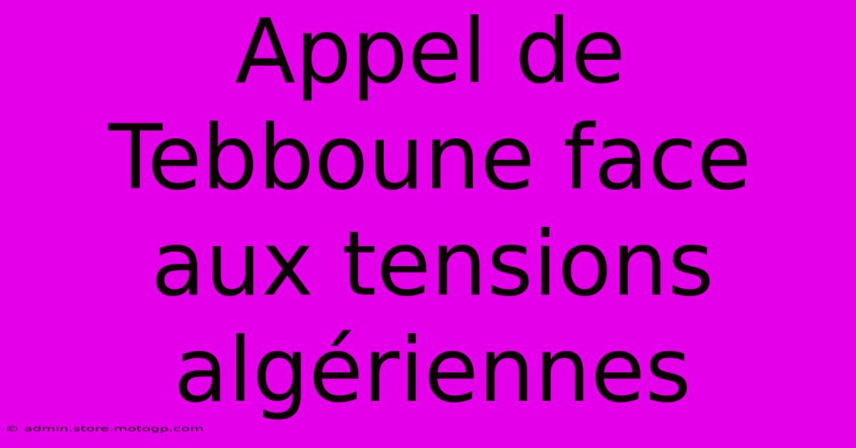 Appel De Tebboune Face Aux Tensions Algériennes