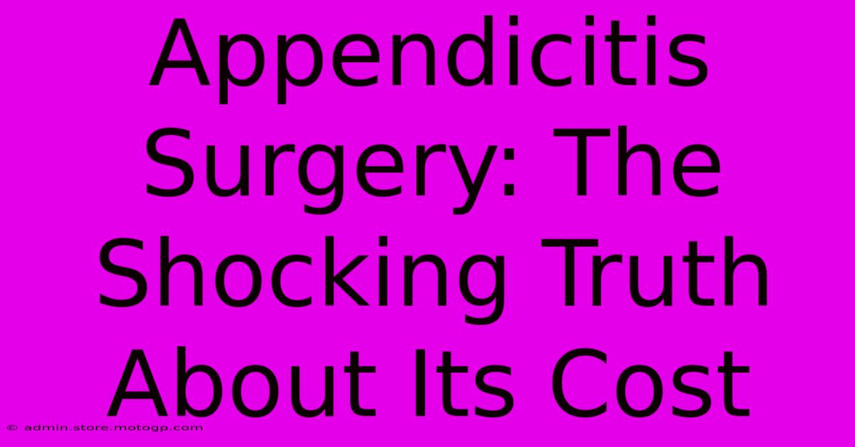 Appendicitis Surgery: The Shocking Truth About Its Cost