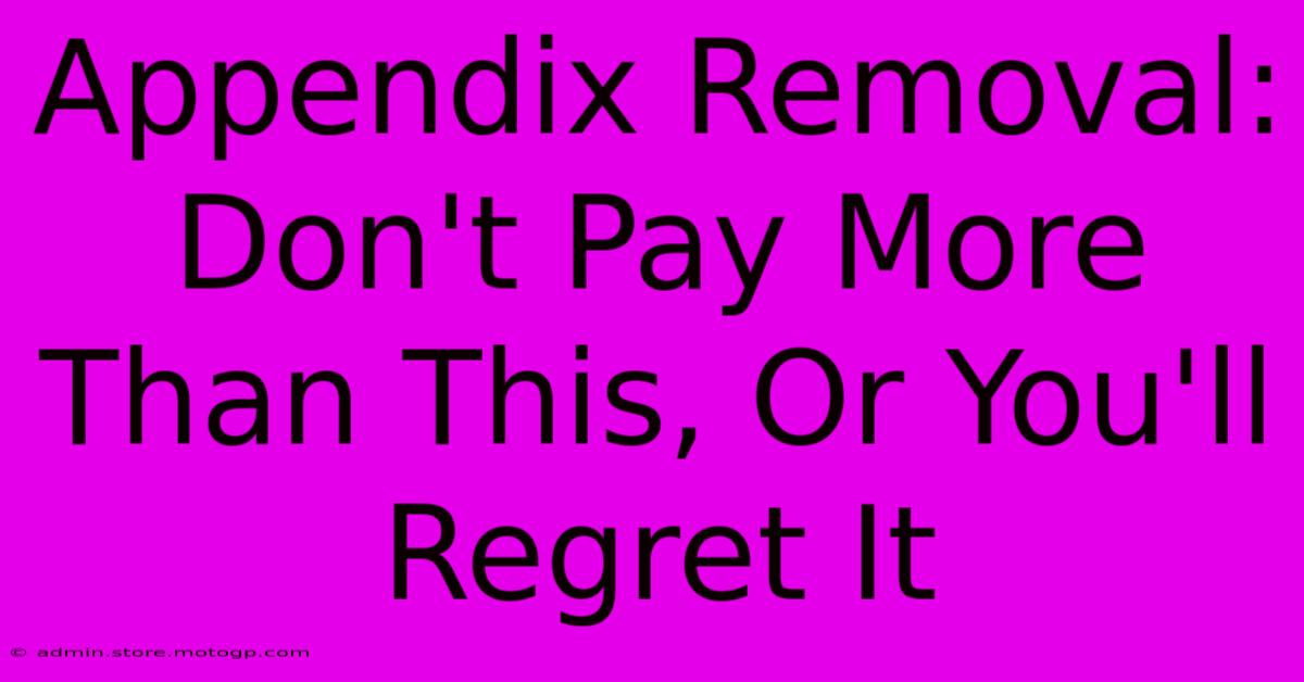 Appendix Removal: Don't Pay More Than This, Or You'll Regret It